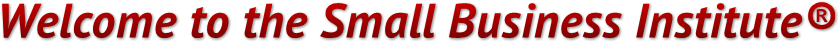 Welcome to the Small Business Institute® Welcome to the Small Business Institute®